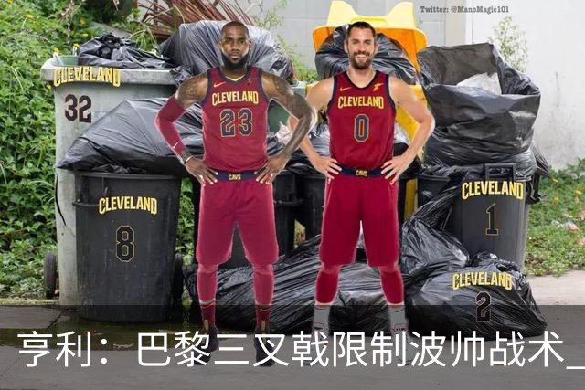 亨利：巴黎三叉戟限制波帅战术 根本不敢动他们